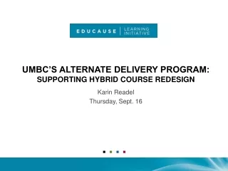 UMBC’S ALTERNATE DELIVERY PROGRAM:  SUPPORTING HYBRID COURSE REDESIGN