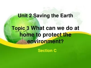 Unit 2 Saving the Earth Topic 3  What can we do at home to protect the environment ?