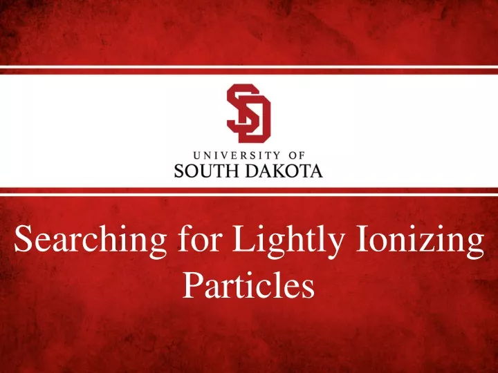 searching for lightly ionizing particles