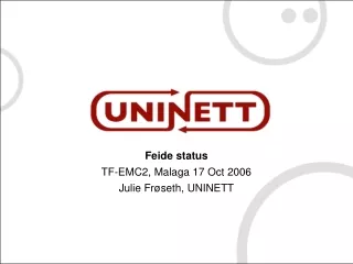 Feide status TF-EMC2, Malaga 17 Oct 2006 Julie Fr ø seth, UNINETT