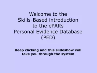 Welcome to the  Skills-Based introduction  to the ePARs  Personal Evidence Database (PED)