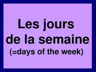 Les jours  de la semaine (=days of the week)