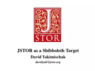 JSTOR as a Shibboleth Target David Yakimischak davidyak@jstor