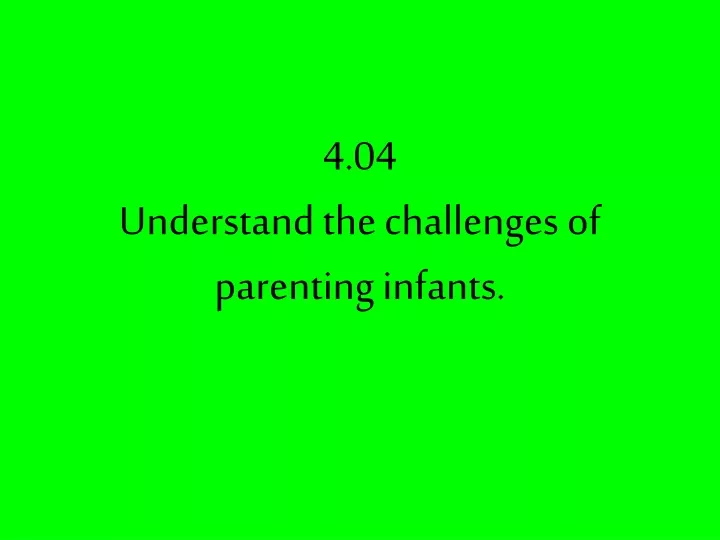 4 04 understand the challenges of parenting infants