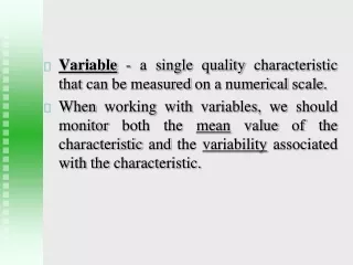 Variable - a single quality characteristic that can be measured on a numerical scale.