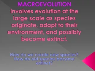 How do we create new species? How do old species become extinct?
