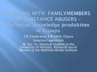 WORKING WITH  FAMILYMEMBERS OF SUBSTANCE ABUSERS – Reflexive  knowledge produktion in Groups