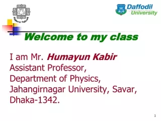 Welcome to my class I am Mr.  Humayun Kabir Assistant Professor, Department of Physics,