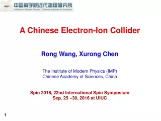 A Chinese Electron-Ion Collider Rong Wang, Xurong Chen The Institute of Modern Physics (IMP)
