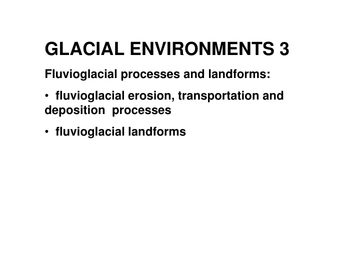 glacial environments 3 fluvioglacial processes