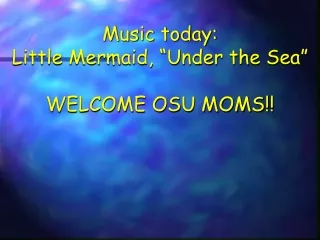 Music today:  Little Mermaid, “Under the Sea” WELCOME OSU MOMS!!
