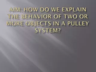 Aim: How do we explain the behavior of two or more objects in a pulley system?