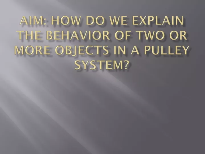 aim how do we explain the behavior of two or more objects in a pulley system