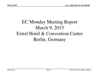 EC Monday Meeting Report March 9, 2015 Estrel Hotel &amp; Convention Center Berlin, Germany