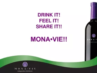 DRINK IT! FEEL IT! SHARE IT!! MONA•VIE!!