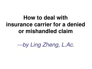 How to deal with  insurance carrier for a denied or mishandled claim ---by Ling Zheng, L.Ac.