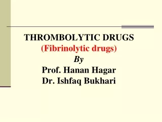 THROMBOLYTIC DRUGS (Fibrinolytic drugs) By Prof. Hanan Hagar Dr. Ishfaq Bukhari