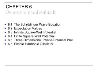 6.1	The Schrödinger Wave Equation 6.2	Expectation Values 6.3	Infinite Square-Well Potential