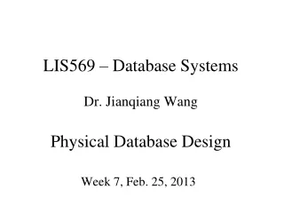 LIS569 – Database Systems Dr. Jianqiang Wang Physical Database Design
