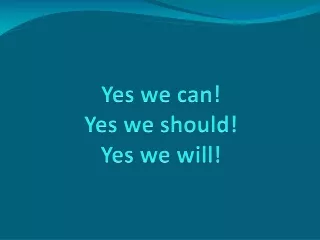Yes we can!  Yes we should!  Yes we will!