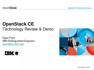 OpenStack  CE Technology Review &amp; Demo Egan Ford IBM Distinguished Engineer egan@us.ibm