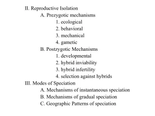 II. Reproductive Isolation 	A. Prezygotic mechanisms 		1. ecological 		2. behavioral