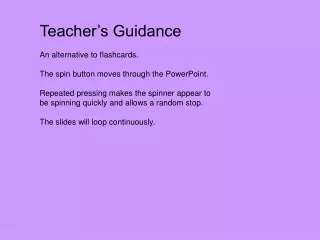Teacher’s Guidance An alternative to flashcards. The spin button moves through the PowerPoint.