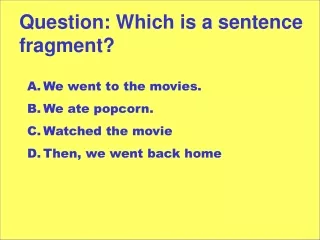 Question: Which is a sentence fragment?