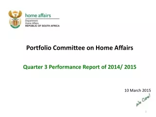 Portfolio Committee on Home Affairs Quarter 3 Performance Report of 2014/ 2015 10 March 2015