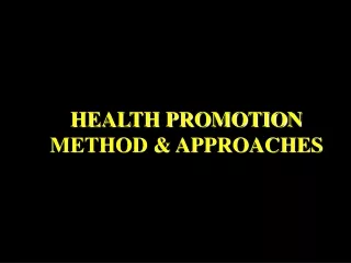 HEALTH PROMOTION METHOD &amp; APPROACHES