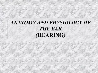 ANATOMY AND PHYSIOLOGY OF THE EAR ( HEARING )