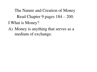 The Nature and Creation of Money         Read Chapter 9 pages 184 – 200. I What is Money?