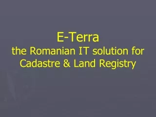 E-Terra the Romanian I T solution for Cadastre &amp; Land Registry