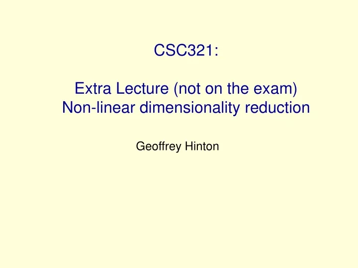 csc321 extra lecture not on the exam non linear dimensionality reduction