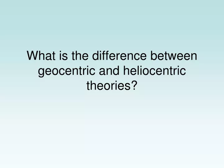 what is the difference between geocentric and heliocentric theories