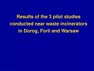 Results of the 3 pilot studies conducted near waste incinerators in Dorog, Forlí and Warsaw