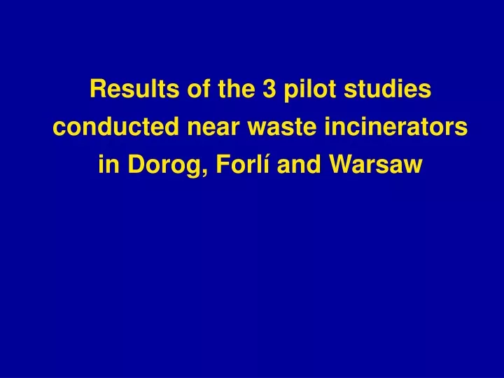 results of the 3 pilot studies conducted near waste incinerators in dorog forl and warsaw
