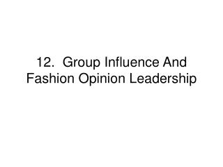 12.  Group Influence And Fashion Opinion Leadership