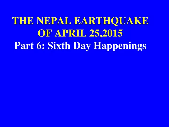 the nepal earthquake of april 25 2015 part 6 sixth day happenings