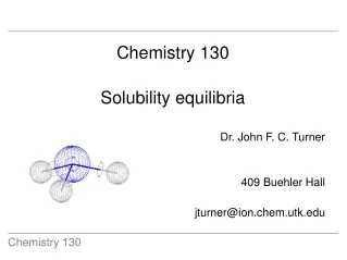 Chemistry 130 Solubility equilibria Dr. John F. C. Turner 409 Buehler Hall