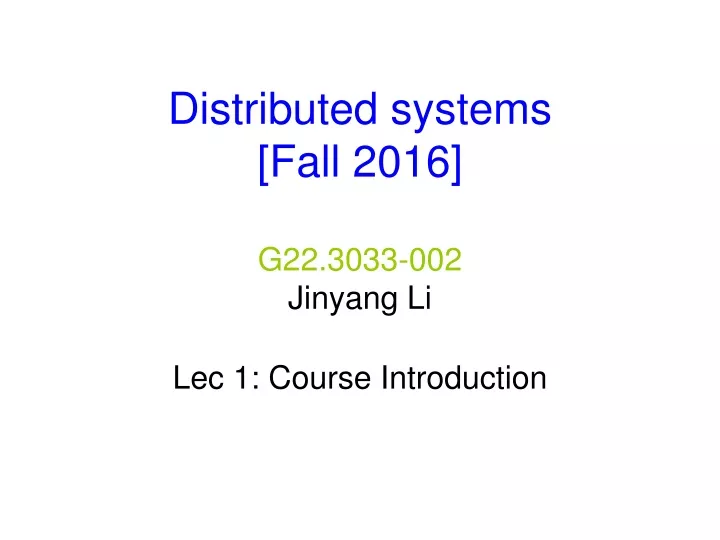distributed systems fall 2016 g22 3033 002 jinyang li