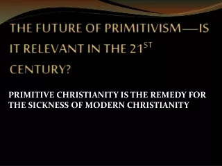 THE FUTURE OF PRIMITIVISM—IS IT RELEVANT IN THE 21 ST  CENTURY?
