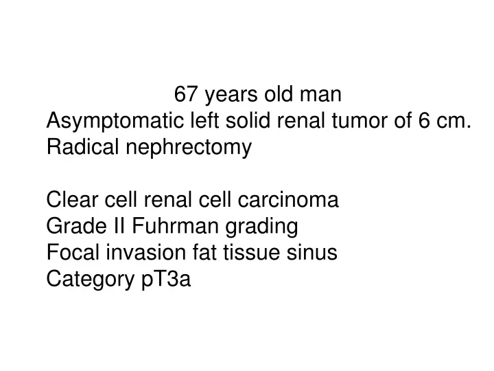 67 years old man asymptomatic left solid renal