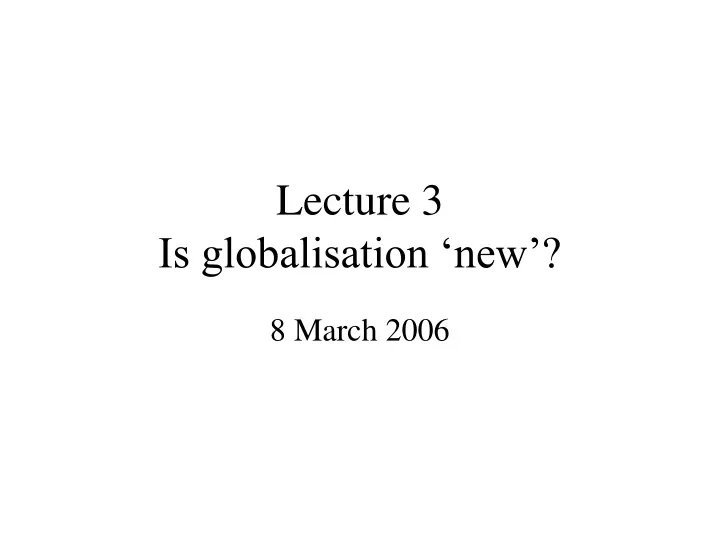 lecture 3 is globalisation new