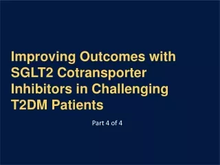 Improving Outcomes with SGLT2 Cotransporter Inhibitors in Challenging T2DM Patients