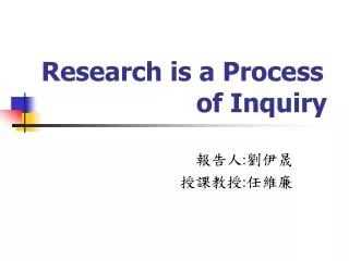 Research is a Process 				  of Inquiry
