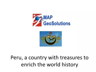 Peru, a country with treasures to enrich the world history