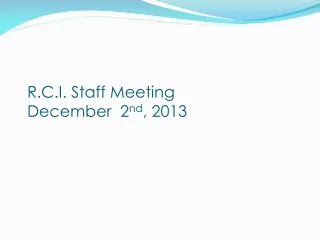 R.C.I. Staff Meeting December  2 nd , 2013