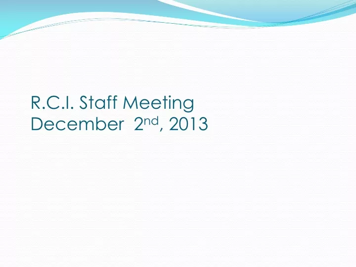 r c i staff meeting december 2 nd 2013