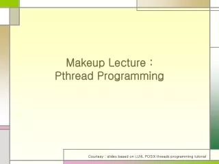 Makeup Lecture : Pthread Programming